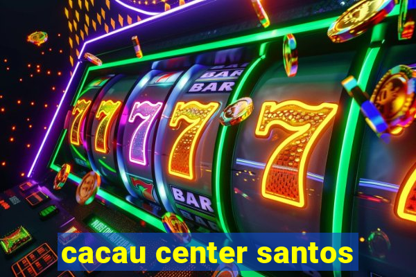 cacau center santos